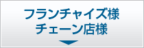 フランチャイズ様 チェーン店様